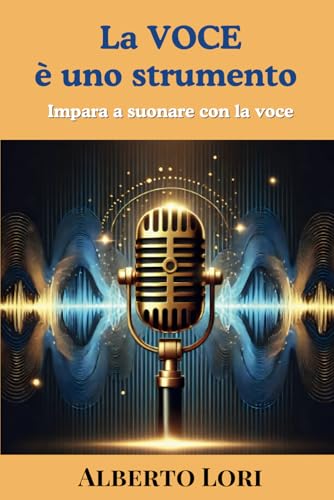 La Voce è uno strumento: Impara a suonare con la tua voce e a creare audioli-bri, podcast, webinar indimenticabili. von Independently published