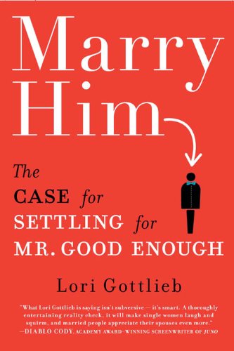 Marry Him!: The Case for Settling for Mr. Good Enough