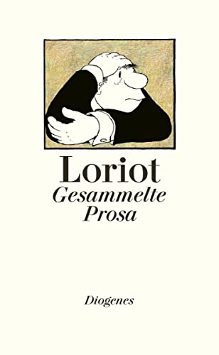 Gesammelte Prosa: Alle Dramen, Geschichten, Festreden, Liebesbriefe, Kochrezepte, der legendäre Opernführer und etwa zehn Gedichte: Alle Dramen, ... Opernführer und etwa sieben Gedichte von Diogenes Verlag AG