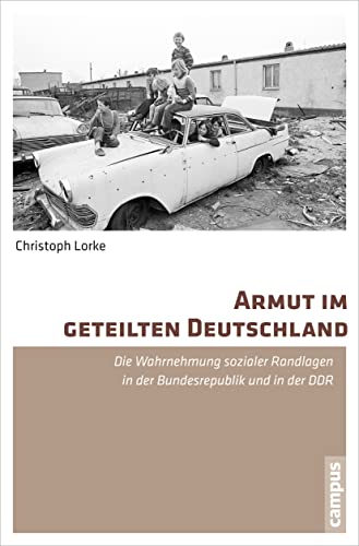 Armut im geteilten Deutschland: Die Wahrnehmung sozialer Randlagen in der Bundesrepublik Deutschland und der DDR