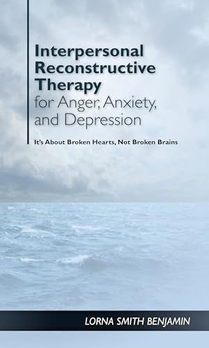 Interpersonal Reconstructive Therapy for Anger, Anxiety, and Depression: It's About Broken Hearts, Not Broken Brains