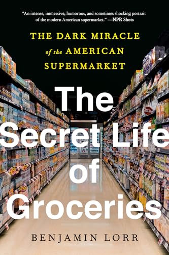 The Secret Life of Groceries: The Dark Miracle of the American Supermarket