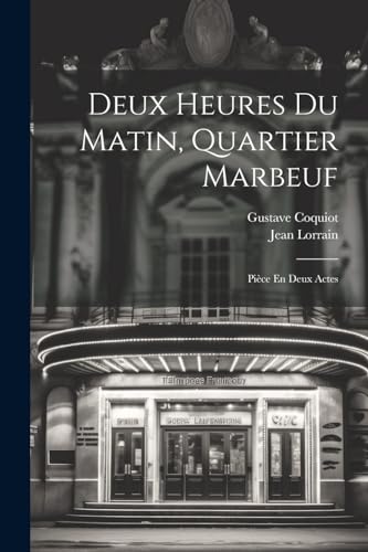 Deux Heures Du Matin, Quartier Marbeuf: Pièce En Deux Actes von Legare Street Press