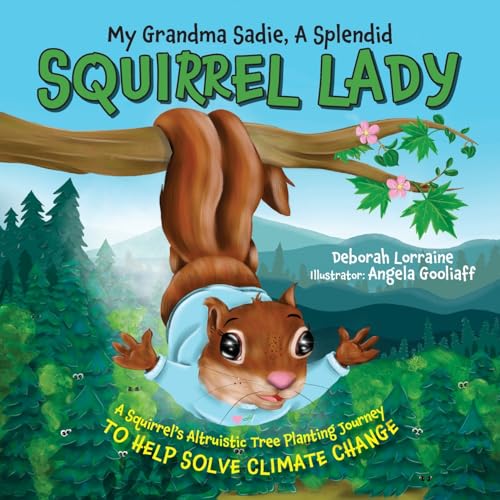 My Grandma Sadie, A Splendid Squirrel Lady: A Squirrel's Altruistic Tree Planting Journey to Help Solve Climate Change von FriesenPress
