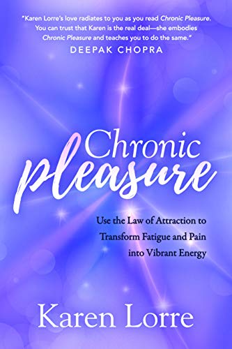 Chronic Pleasure: Use the Law of Attraction to Transform Fatigue and Pain into Vibrant Energy Chronic Pleasure: Use the Law of Attraction to Transform Fatigue and Pain into Vibrant Energy von Morgan James Publishing