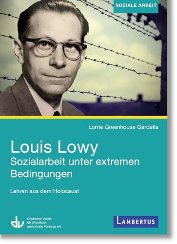 Louis Lowy: Sozialarbeit unter extremen Bedingungen: Lehren aus dem Holocaust Louis Lowy: Sozialarbeit unter extremen Bedingungen: Lehren aus dem Holocaust
