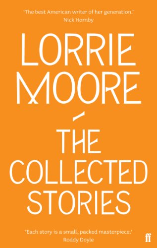 The Collected Stories of Lorrie Moore: 'An unadulterated delight.' OBSERVER von Faber & Faber