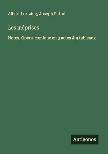 Les méprises: Notes, Opéra-comique en 3 actes & 4 tableaux von Antigonos Verlag