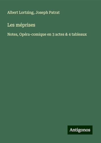 Les méprises: Notes, Opéra-comique en 3 actes & 4 tableaux von Antigonos Verlag