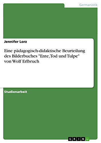 Eine pädagogisch-didaktische Beurteilung des Bilderbuches "Ente, Tod und Tulpe" von Wolf Erlbruch