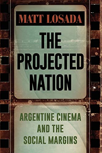 Projected Nation, The: Argentine Cinema and the Social Margins (Routledge Companion to Latin American Cinema) von SUNY PRESS