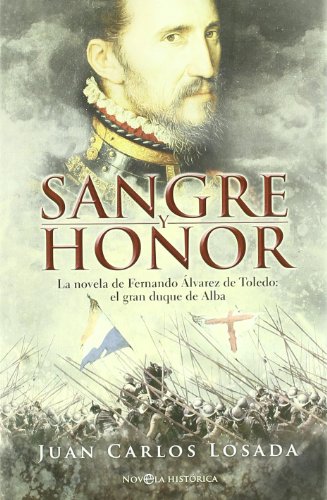 Sangre y honor : la novela de Fernando Álvarez de Toledo, el gran duque de Alba Sangre y honor : la novela de Fernando Álvarez de Toledo, el gran duque de Alba