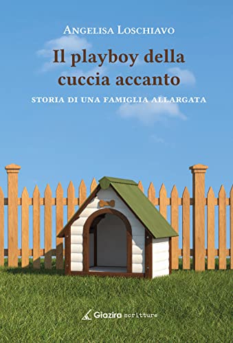 Il playboy della cuccia accanto. Storia di una famiglia allargata Il playboy della cuccia accanto. Storia di una famiglia allargata
