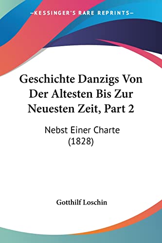 Geschichte Danzigs Von Der Altesten Bis Zur Neuesten Zeit, Part 2: Nebst Einer Charte (1828)