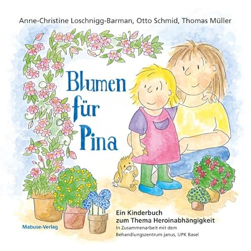 Blumen für Pina: Ein Kinderbuch zum Thema Heroinabhängigkeit