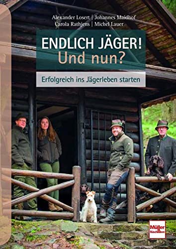 Endlich Jäger! Und nun?: Erfolgreich ins Jägerleben starten Endlich Jäger! Und nun?: Erfolgreich ins Jägerleben starten