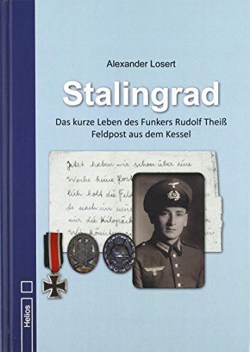Stalingrad: Das kurze Leben des Funkers Rudolf Theiß Feldpost aus dem Kessel