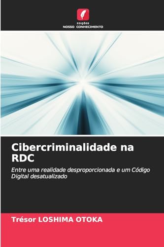 Cibercriminalidade na RDC: Entre uma realidade desproporcionada e um Código Digital desatualizado von Edições Nosso Conhecimento