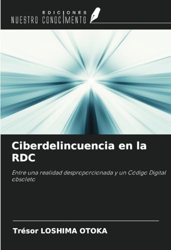 Ciberdelincuencia en la RDC: Entre una realidad desproporcionada y un Código Digital obsoleto Ciberdelincuencia en la RDC: Entre una realidad desproporcionada y un Código Digital obsoleto von Ediciones Nuestro Conocimiento