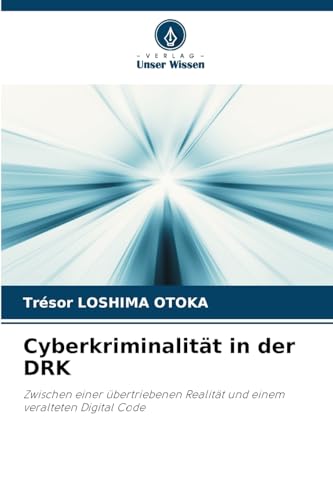 Cyberkriminalität in der DRK: Zwischen einer übertriebenen Realität und einem veralteten Digital Code von Verlag Unser Wissen
