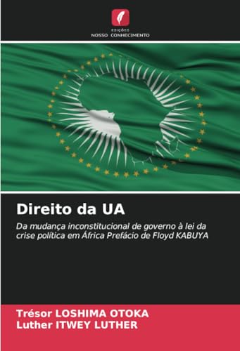 Direito da UA: Da mudança inconstitucional de governo à lei da crise política em África Prefácio de Floyd KABUYA Direito da UA: Da mudança inconstitucional de governo à lei da crise política em África Prefácio de Floyd KABUYA von Edições Nosso Conhecimento