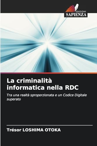 La criminalità informatica nella RDC: Tra una realtà sproporzionata e un Codice Digitale superato von Edizioni Sapienza