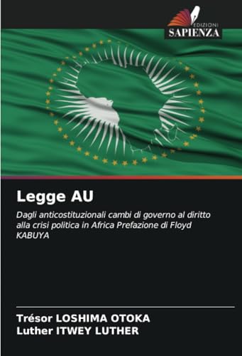 Legge AU: Dagli anticostituzionali cambi di governo al diritto alla crisi politica in Africa Prefazione di Floyd KABUYA von Edizioni Sapienza