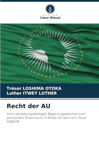 Recht der AU: Vom verfassungswidrigen Regierungswechsel zum politischen Krisenrecht in Afrika Vorwort von Floyd KABUYA von Verlag Unser Wissen