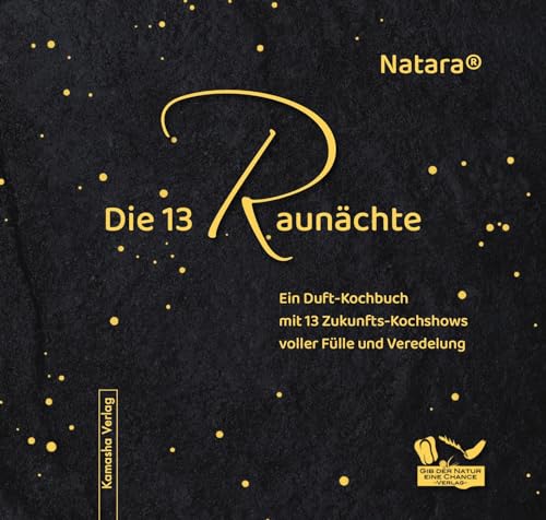 Die 13 Raunächte: Ein Duft-Kochbuch mit 13 Zukunfts-Kochshows voller Fülle und Veredelung von Kamasha Verlag GmbH