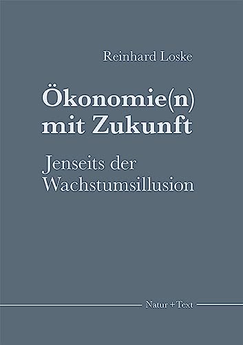 Ökonomie(n) mit Zukunft: Jenseits der Wachstumsillusion (Hauptsachen und Einblicke)