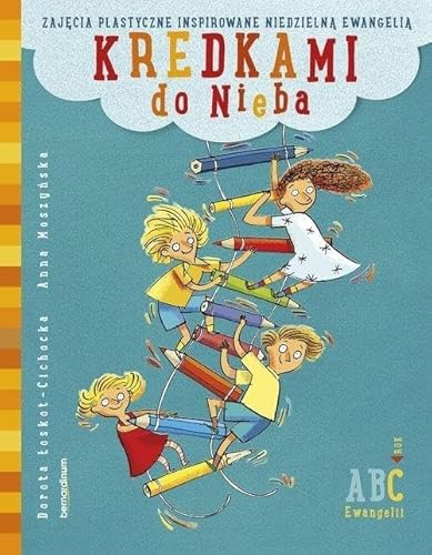 Kredkami do Nieba: Zajęcia plastyczne inspirowane niedzielną Ewangelią. Rok C Kredkami do Nieba: Zajęcia plastyczne inspirowane niedzielną Ewangelią. Rok C von Bernardinum