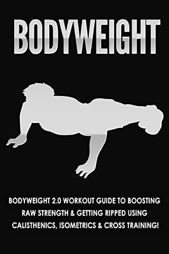 Bodyweight: Bodyweight 2.0 Workout Guide to Boosting Raw Strength and Getting Ripped Using Calisthenics, Isometrics and Cross Training Bodyweight: Bodyweight 2.0 Workout Guide to Boosting Raw Strength and Getting Ripped Using Calisthenics, Isometrics and Cross Training von Polyscholar