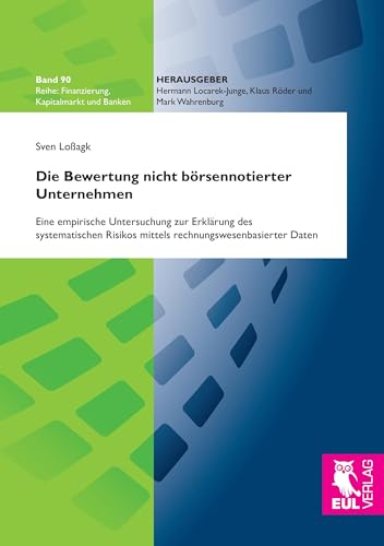 Die Bewertung nicht börsennotierter Unternehmen: Eine empirische Untersuchung zur Erklärung des systematischen Risikos mittels rechnungswesenbasierter Daten (Finanzierung, Kapitalmarkt und Banken) von Josef Eul Verlag GmbH