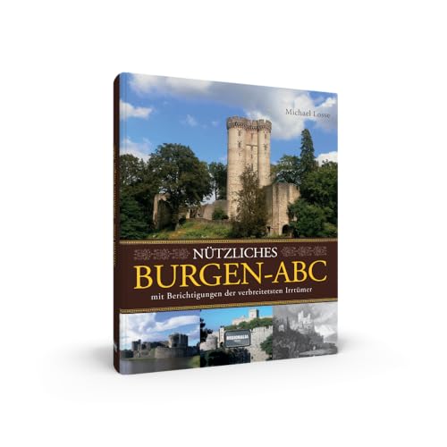 Nützliches Burgen-ABC: mit Berichtigungen der verbreitetsten Irrtümer Nützliches Burgen-ABC: mit Berichtigungen der verbreitetsten Irrtümer