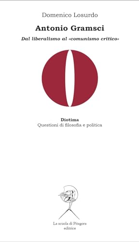 Antonio Gramsci. Dal liberalismo al «comunismo critico» (Diotima. Questioni di filosofia e politica) von La Scuola di Pitagora