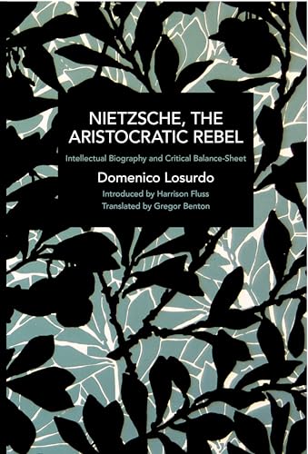 Nietzsche, the Aristocratic Rebel: Intellectual Biography and Critical Balance-Sheet (Historical Materialism)