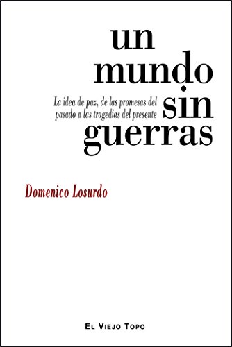 Un mundo sin guerras : la idea de paz, de las promesas del pasado a las tragedias del presente Un mundo sin guerras : la idea de paz, de las promesas del pasado a las tragedias del presente