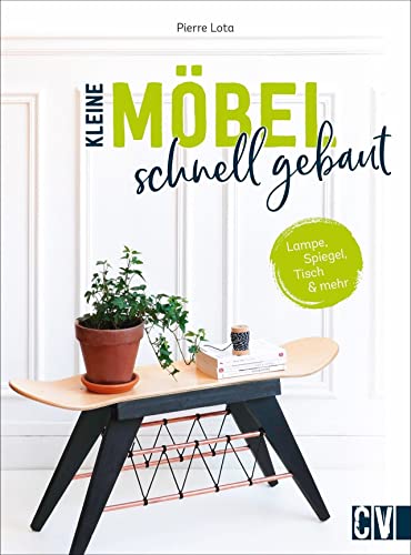 DIY: Kleine Möbel schnell gebaut: Lampe, Spiegel, Tisch und mehr selber bauen. Schnell und günstig originelle Deko-Objekte und Möbel im Designer-Look. von Christophorus Verlag