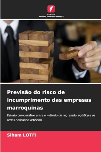 Previsão do risco de incumprimento das empresas marroquinas: Estudo comparativo entre o método de regressão logística e as redes neuronais artificiais von Edições Nosso Conhecimento