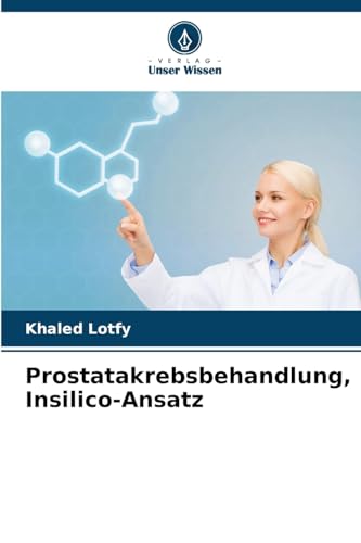 Prostatakrebsbehandlung, Insilico-Ansatz: DE von Verlag Unser Wissen