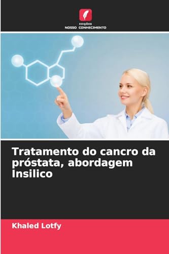 Tratamento do cancro da próstata, abordagem Insilico: DE von Edições Nosso Conhecimento