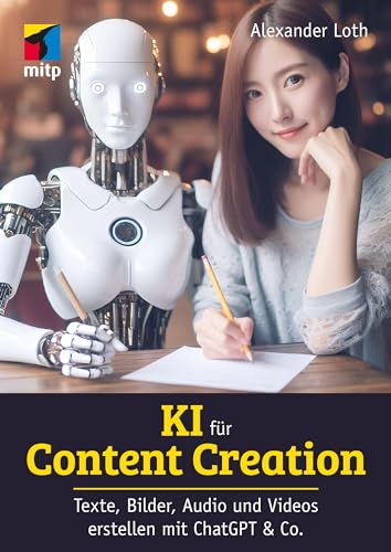 KI für Content Creation: Texte, Bilder, Audio und Video erstellen mit ChatGPT & Co. (mitp Business) von mitp