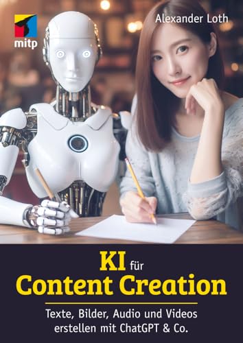 KI für Content Creation: Texte, Bilder, Audio und Video erstellen mit ChatGPT & Co. (mitp Business) von mitp