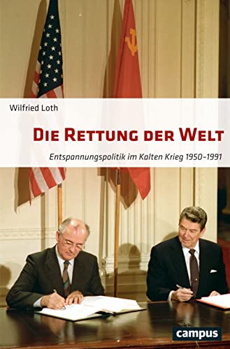 Die Rettung der Welt: Entspannungspolitik im Kalten Krieg 1950-1991