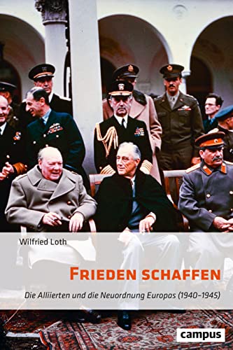 Frieden schaffen: Die Alliierten und die Neuordnung Europas (1940–1945)