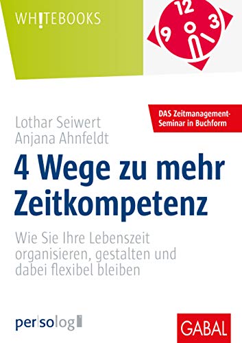 4 Wege zu mehr Zeitkompetenz: Wie Sie Ihre Lebenszeit organisieren, gestalten und dabei flexibel bleiben (Whitebooks)