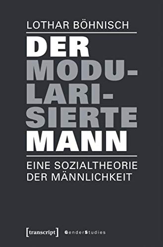 Der modularisierte Mann: Eine Sozialtheorie der Männlichkeit (Gender Studies) von transcript Verlag