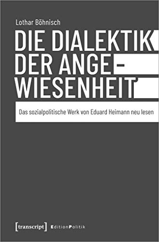 Die Dialektik der Angewiesenheit: Das sozialpolitische Werk von Eduard Heimann neu lesen (Edition Politik, Bd. 98)