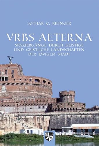 VRBS AETERNA: Spaziergänge durch geistige und geistliche Landschaften der Ewigen Stadt
