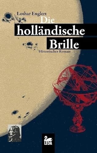 Die holländische Brille. Das Leben des David Fabricius, und wie es zu seinem Ende kommt. Historischer Roman von Leda